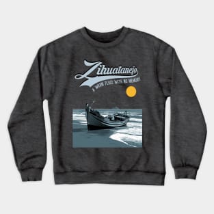 Zihuatanejo - a warm place with no memory Crewneck Sweatshirt